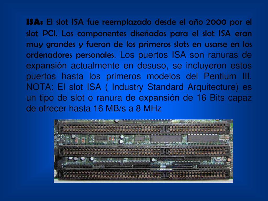 ISA: El slot ISA fue reemplazado desde el año 2000 por el slot PCI