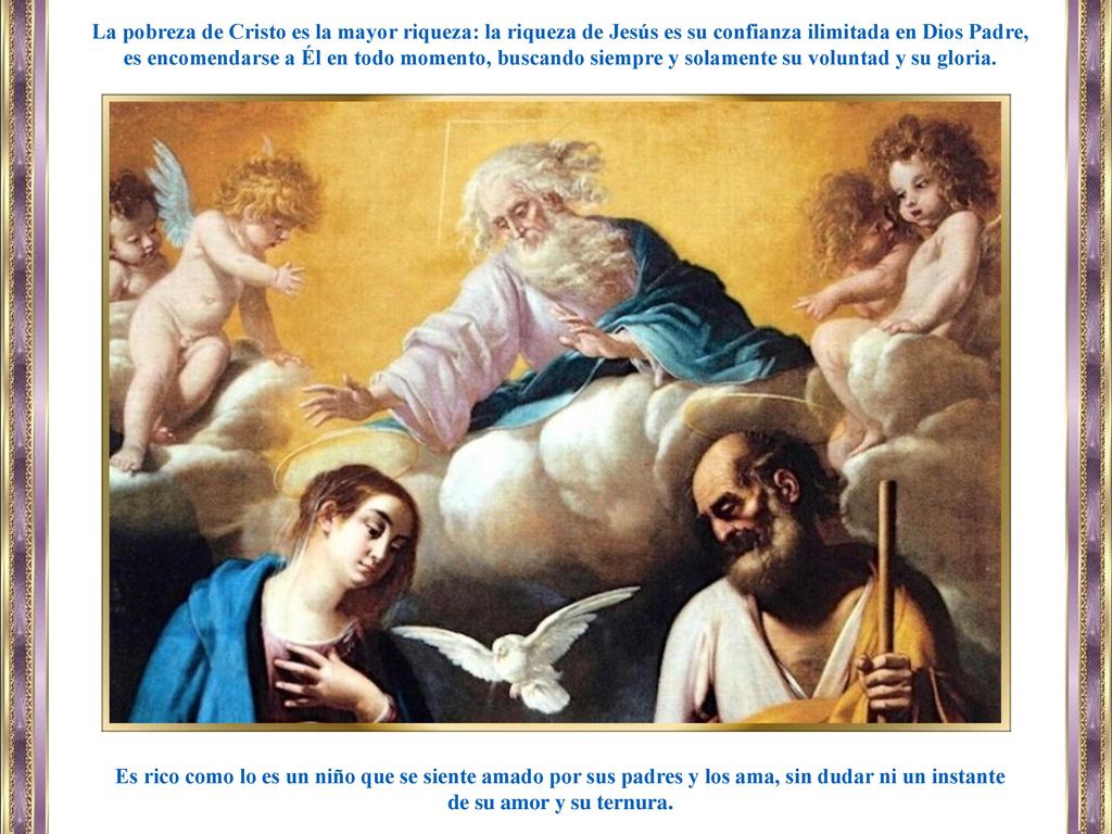La pobreza de Cristo es la mayor riqueza: la riqueza de Jesús es su confianza ilimitada en Dios Padre,