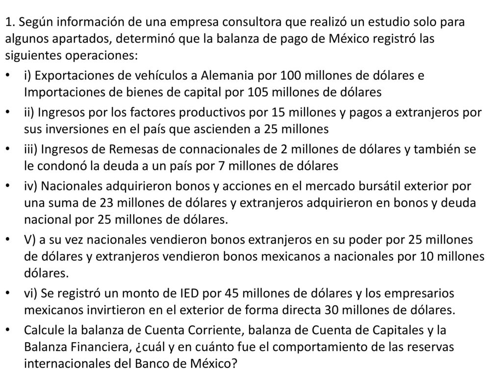 1. Según información de una empresa consultora que realizó un estudio solo para algunos apartados, determinó que la balanza de pago de México registró las siguientes operaciones: