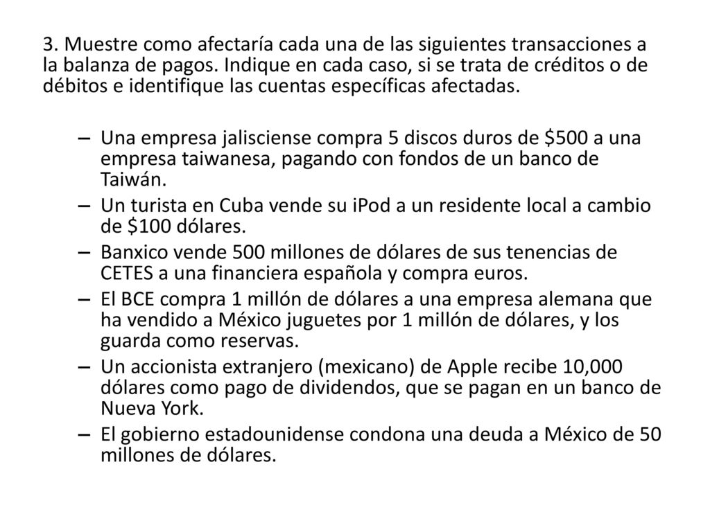3. Muestre como afectaría cada una de las siguientes transacciones a la balanza de pagos. Indique en cada caso, si se trata de créditos o de débitos e identifique las cuentas específicas afectadas.