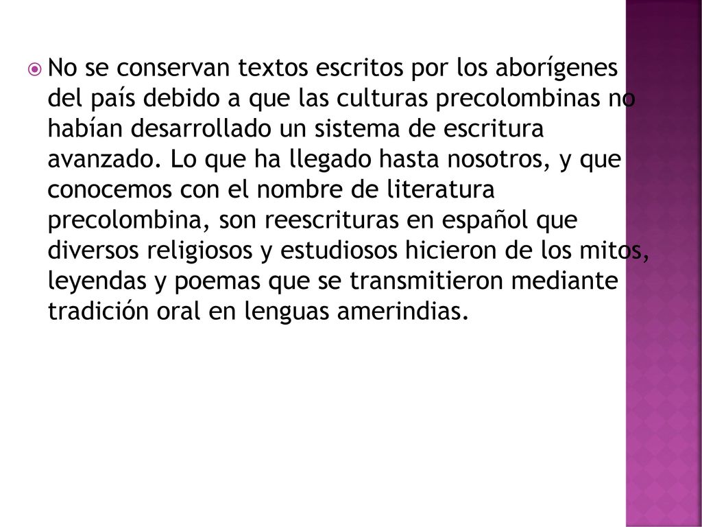 No se conservan textos escritos por los aborígenes del país debido a que las culturas precolombinas no habían desarrollado un sistema de escritura avanzado.