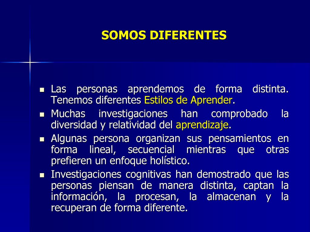 SOMOS DIFERENTES Las personas aprendemos de forma distinta. Tenemos diferentes Estilos de Aprender.