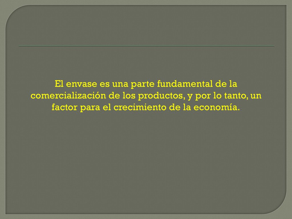 El envase es una parte fundamental de la comercialización de los productos, y por lo tanto, un factor para el crecimiento de la economía.