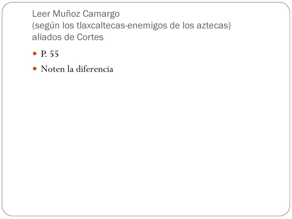 Leer Muñoz Camargo (según los tlaxcaltecas-enemigos de los aztecas) aliados de Cortes