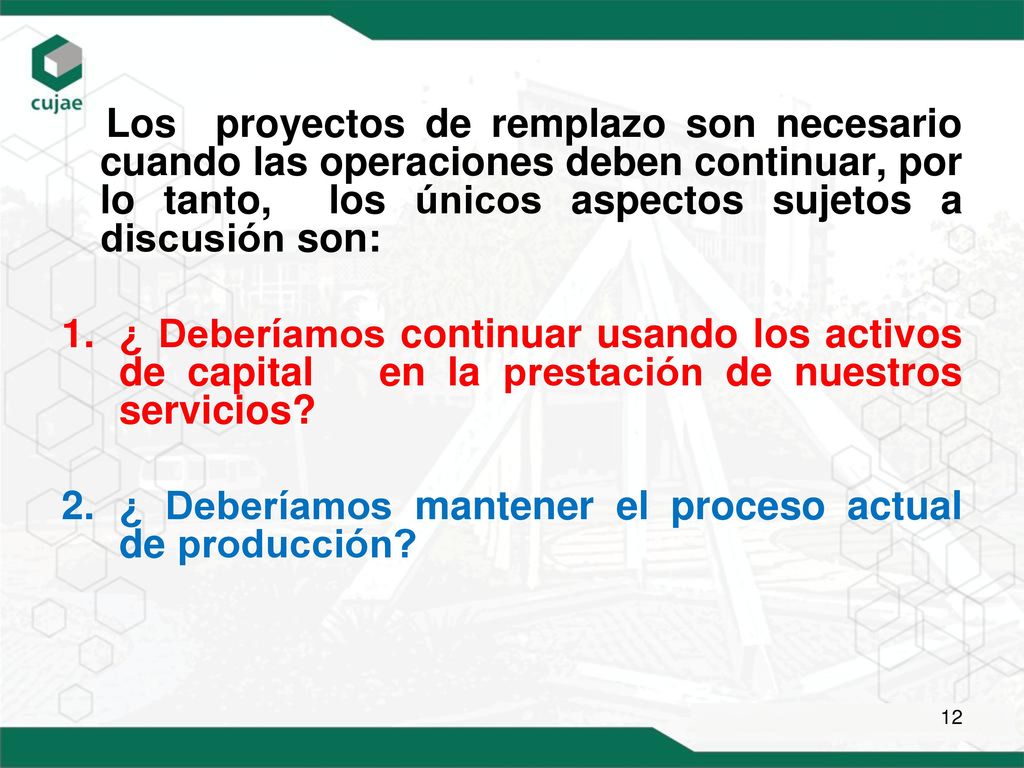 Los proyectos de remplazo son necesario cuando las operaciones deben continuar, por lo tanto, los únicos aspectos sujetos a discusión son: