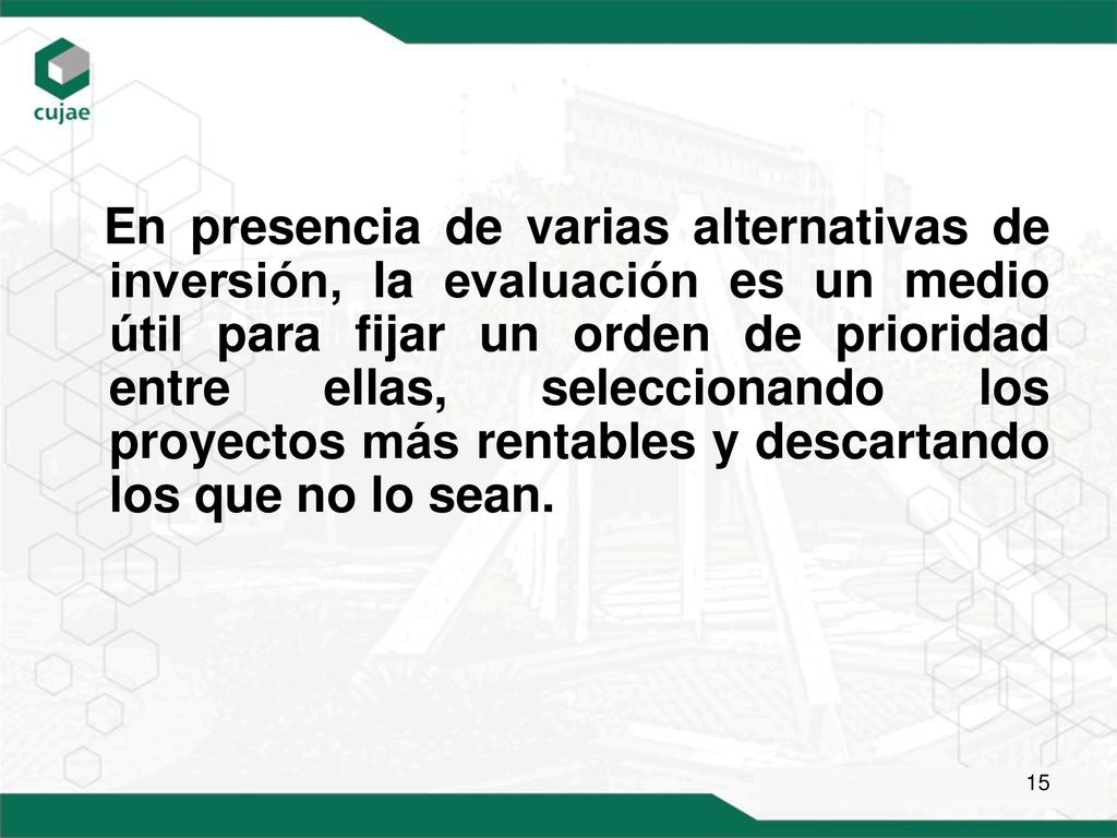 En presencia de varias alternativas de inversión, la evaluación es un medio útil para fijar un orden de prioridad entre ellas, seleccionando los proyectos más rentables y descartando los que no lo sean.