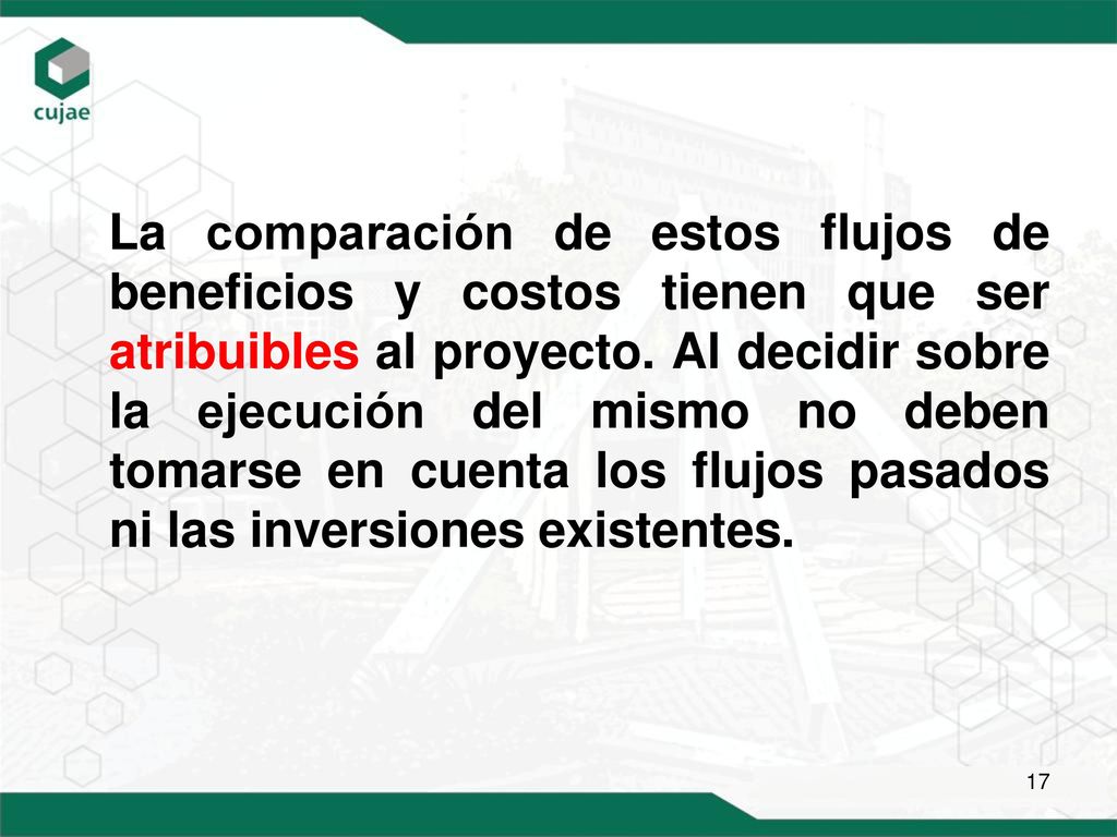 La comparación de estos flujos de beneficios y costos tienen que ser atribuibles al proyecto.