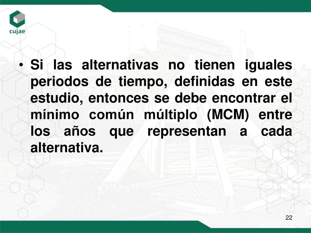 Si las alternativas no tienen iguales periodos de tiempo, definidas en este estudio, entonces se debe encontrar el mínimo común múltiplo (MCM) entre los años que representan a cada alternativa.