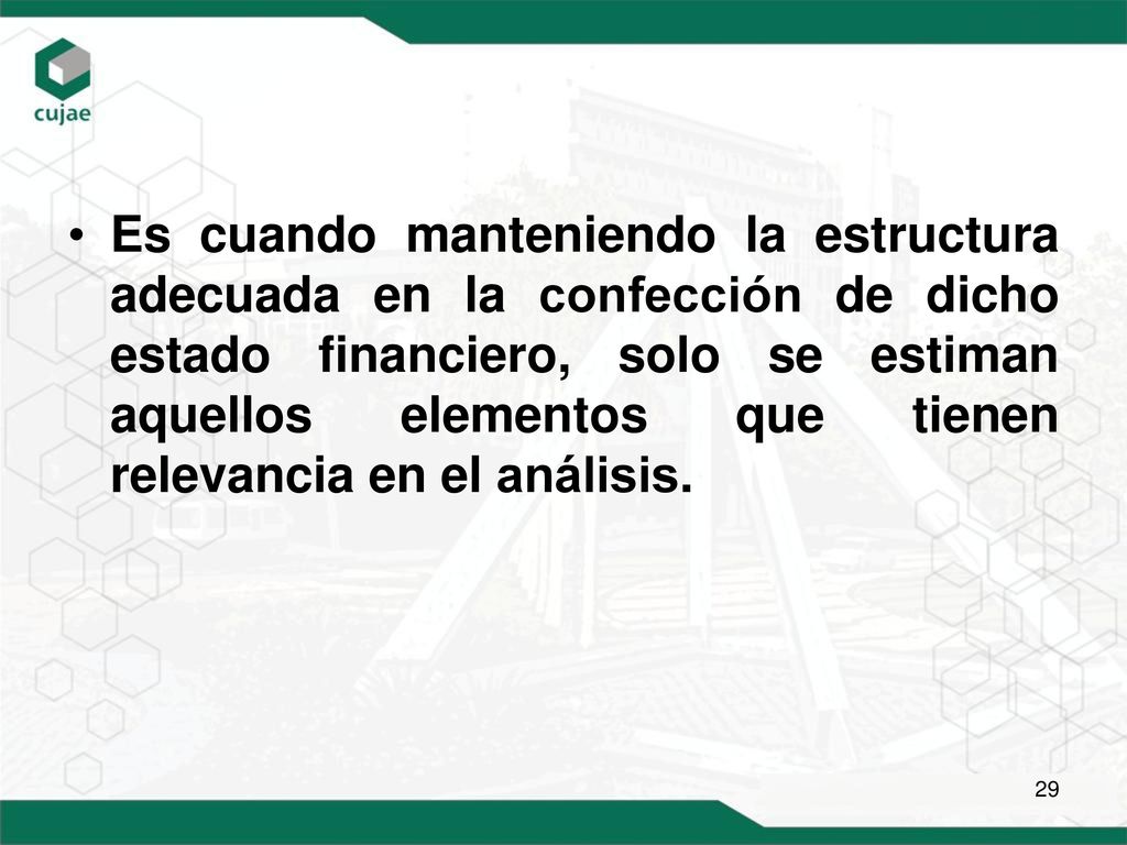 Es cuando manteniendo la estructura adecuada en la confección de dicho estado financiero, solo se estiman aquellos elementos que tienen relevancia en el análisis.
