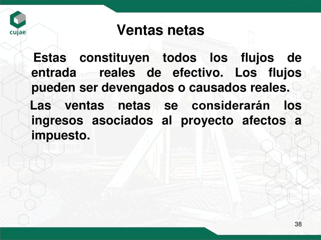 Ventas netas Estas constituyen todos los flujos de entrada reales de efectivo. Los flujos pueden ser devengados o causados reales.