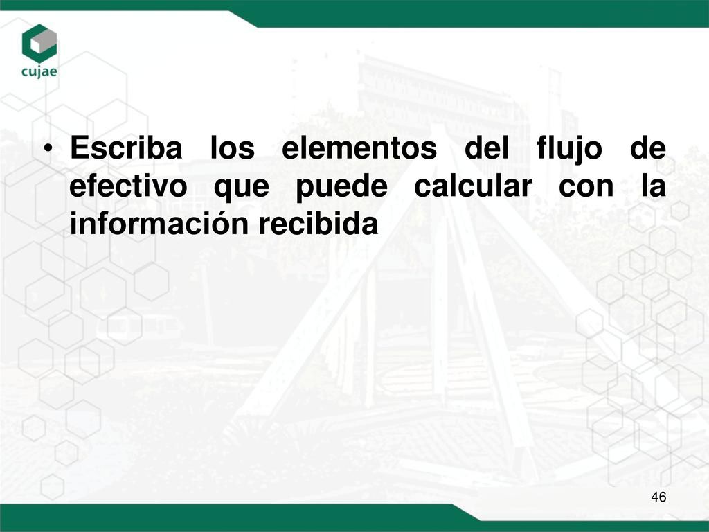 Escriba los elementos del flujo de efectivo que puede calcular con la información recibida