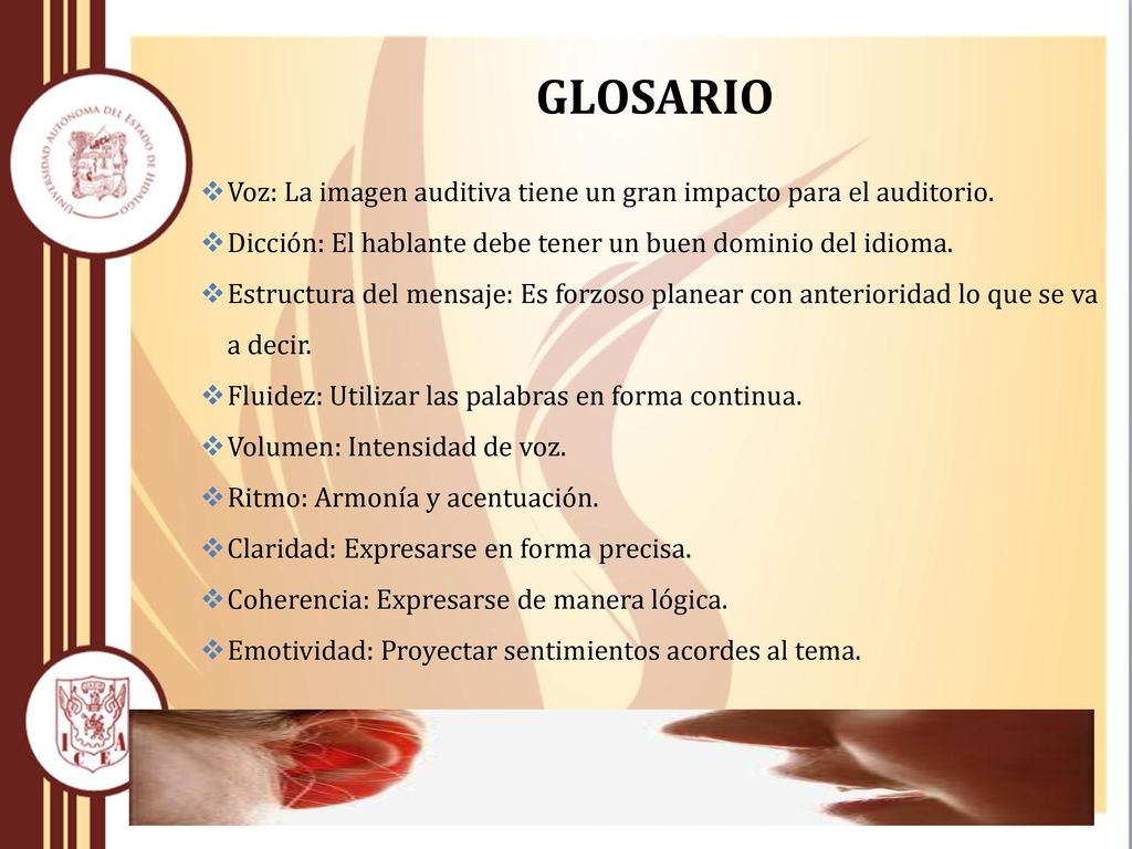 GLOSARIO Voz: La imagen auditiva tiene un gran impacto para el auditorio. Dicción: El hablante debe tener un buen dominio del idioma.