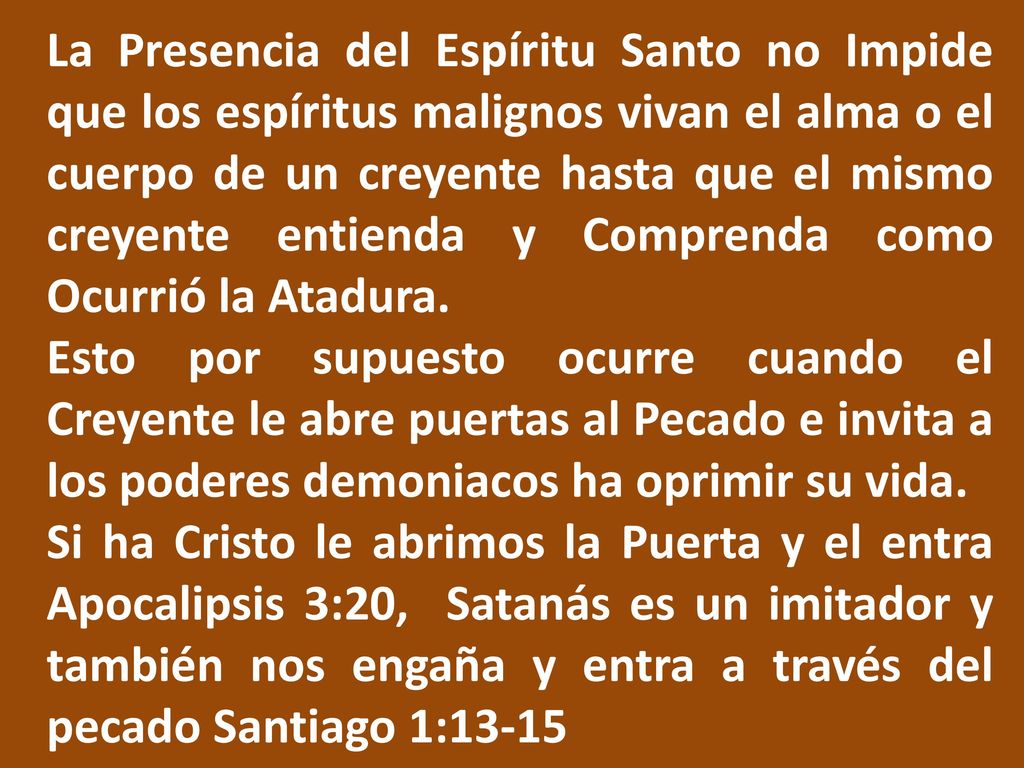 La Presencia del Espíritu Santo no Impide que los espíritus malignos vivan el alma o el cuerpo de un creyente hasta que el mismo creyente entienda y Comprenda como Ocurrió la Atadura.