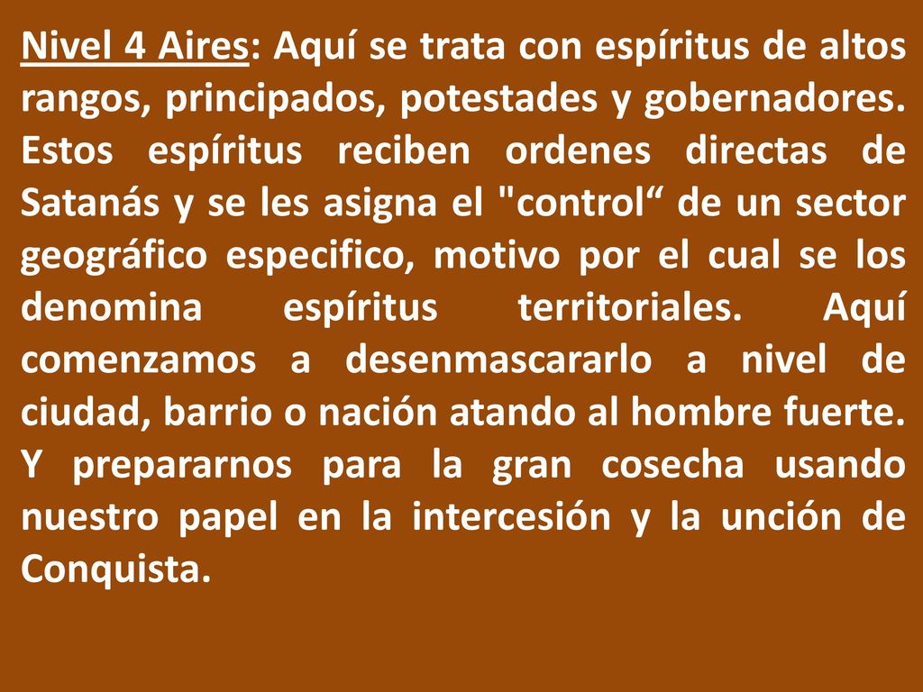 Nivel 4 Aires: Aquí se trata con espíritus de altos rangos, principados, potestades y gobernadores.