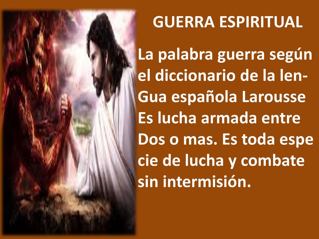 GUERRA ESPIRITUAL La palabra guerra según. el diccionario de la len- Gua española Larousse. Es lucha armada entre.