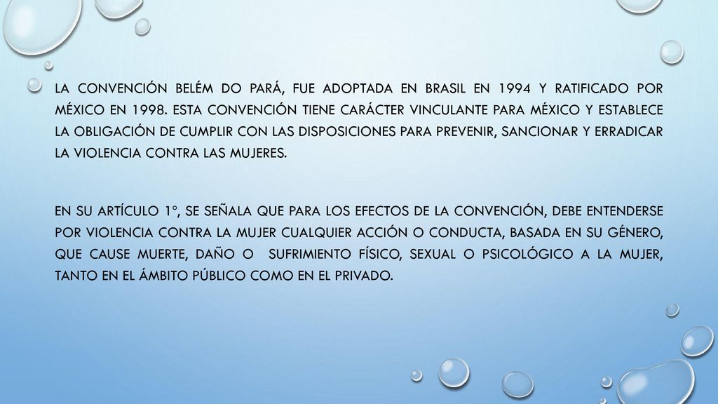 La Convención Belém do Pará, fue adoptada en Brasil en 1994 y ratificado por México en 1998.