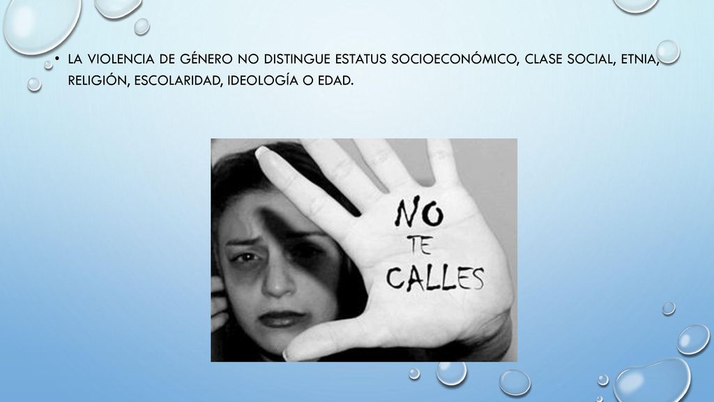 LA VIOLENCIA DE GÉNERO NO DISTINGUE ESTATUS SOCIOECONÓMICO, CLASE SOCIAL, ETNIA, RELIGIÓN, ESCOLARIDAD, IDEOLOGÍA O EDAD.