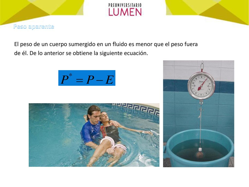 Peso aparente El peso de un cuerpo sumergido en un fluido es menor que el peso fuera.