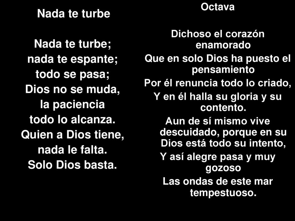 Nada te turbe; nada te espante; todo se pasa; Dios no se muda,