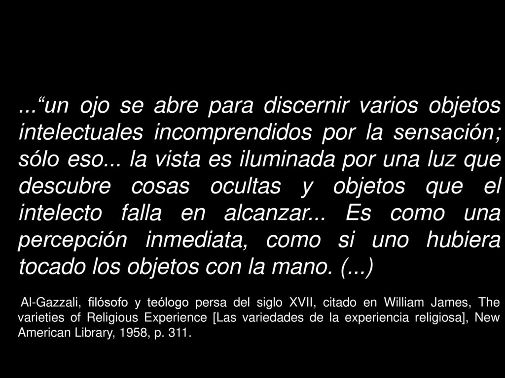 ... un ojo se abre para discernir varios objetos intelectuales incomprendidos por la sensación; sólo eso... la vista es iluminada por una luz que descubre cosas ocultas y objetos que el intelecto falla en alcanzar... Es como una percepción inmediata, como si uno hubiera tocado los objetos con la mano. (...)