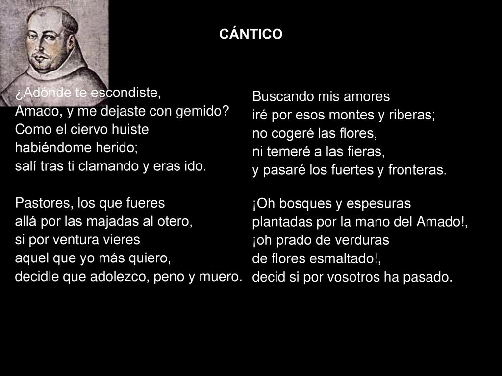 CÁNTICO ¿Adónde te escondiste, Amado, y me dejaste con gemido Como el ciervo huiste. habiéndome herido;