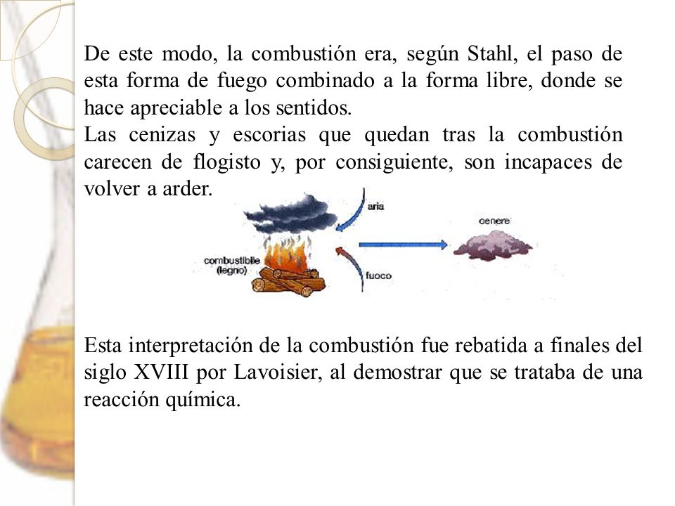 De este modo, la combustión era, según Stahl, el paso de esta forma de fuego combinado a la forma libre, donde se hace apreciable a los sentidos.