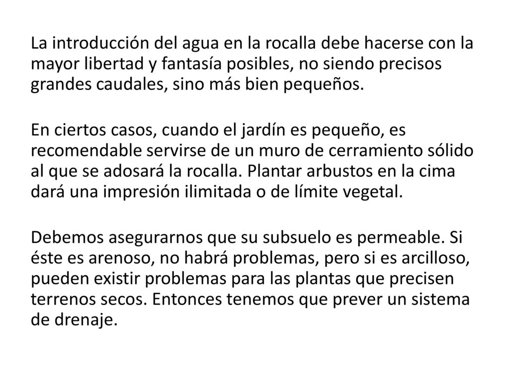 La introducción del agua en la rocalla debe hacerse con la mayor libertad y fantasía posibles, no siendo precisos grandes caudales, sino más bien pequeños.