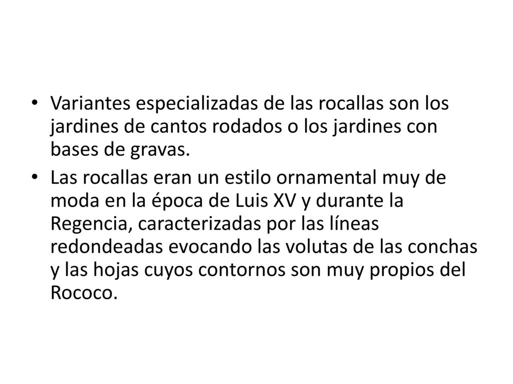 Variantes especializadas de las rocallas son los jardines de cantos rodados o los jardines con bases de gravas.