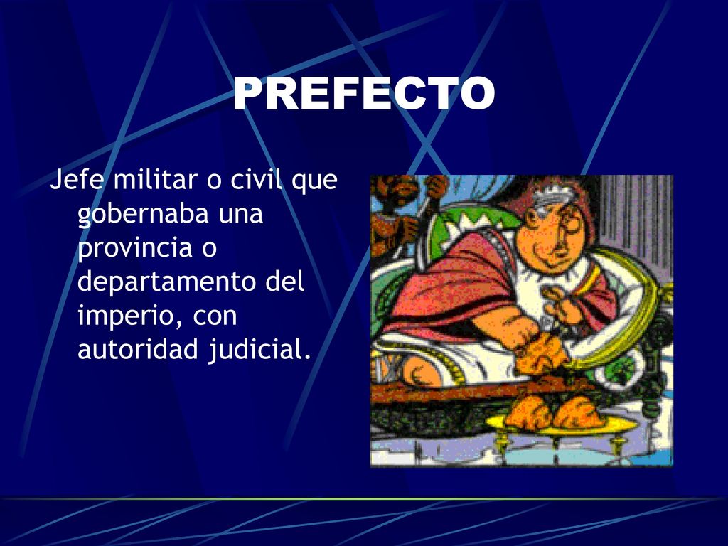 PREFECTO Jefe militar o civil que gobernaba una provincia o departamento del imperio, con autoridad judicial.
