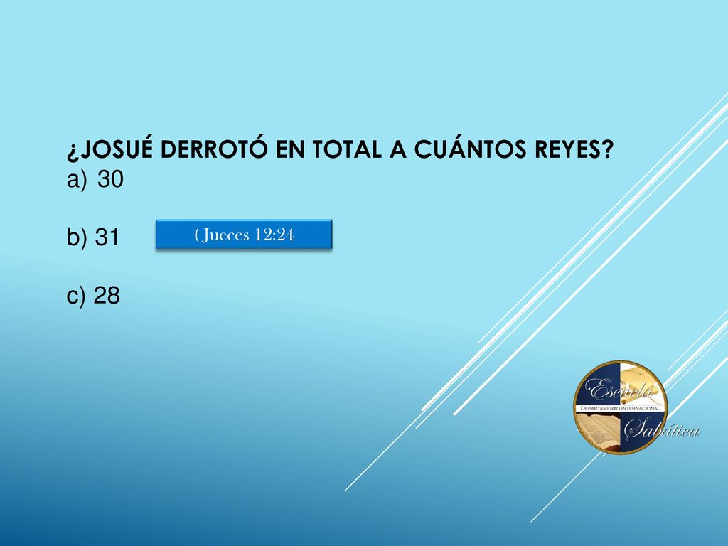 ¿JOSUÉ DERROTÓ EN TOTAL A CUÁNTOS REYES 30 b) 31 c) 28