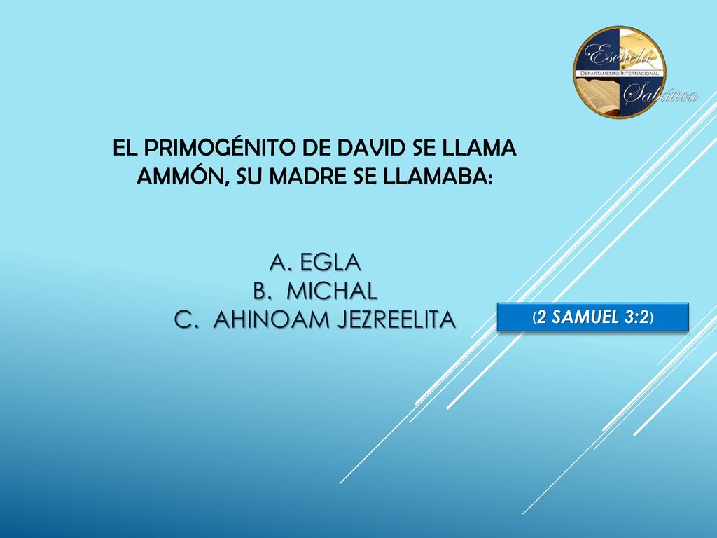 EL PRIMOGÉNITO DE DAVID SE LLAMA AMMÓN, SU MADRE SE LLAMABA: