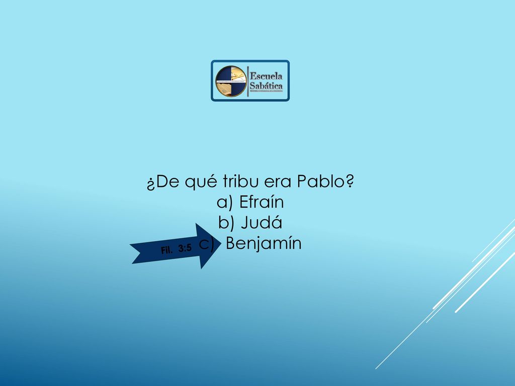 ¿De qué tribu era Pablo a) Efraín b) Judá c) Benjamín Fil. 3:5