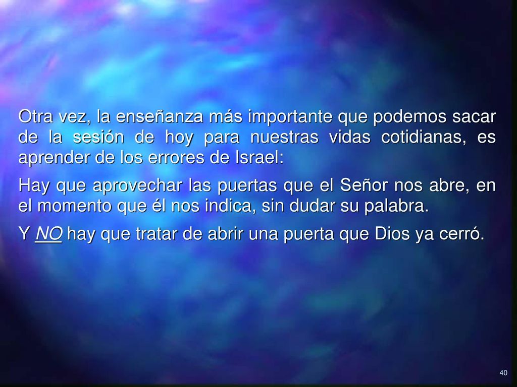 Otra vez, la enseñanza más importante que podemos sacar de la sesión de hoy para nuestras vidas cotidianas, es aprender de los errores de Israel: