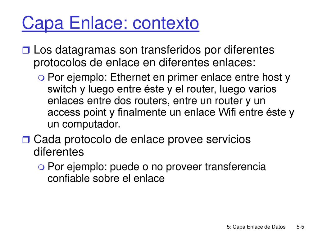 Capa Enlace: contexto Los datagramas son transferidos por diferentes protocolos de enlace en diferentes enlaces: