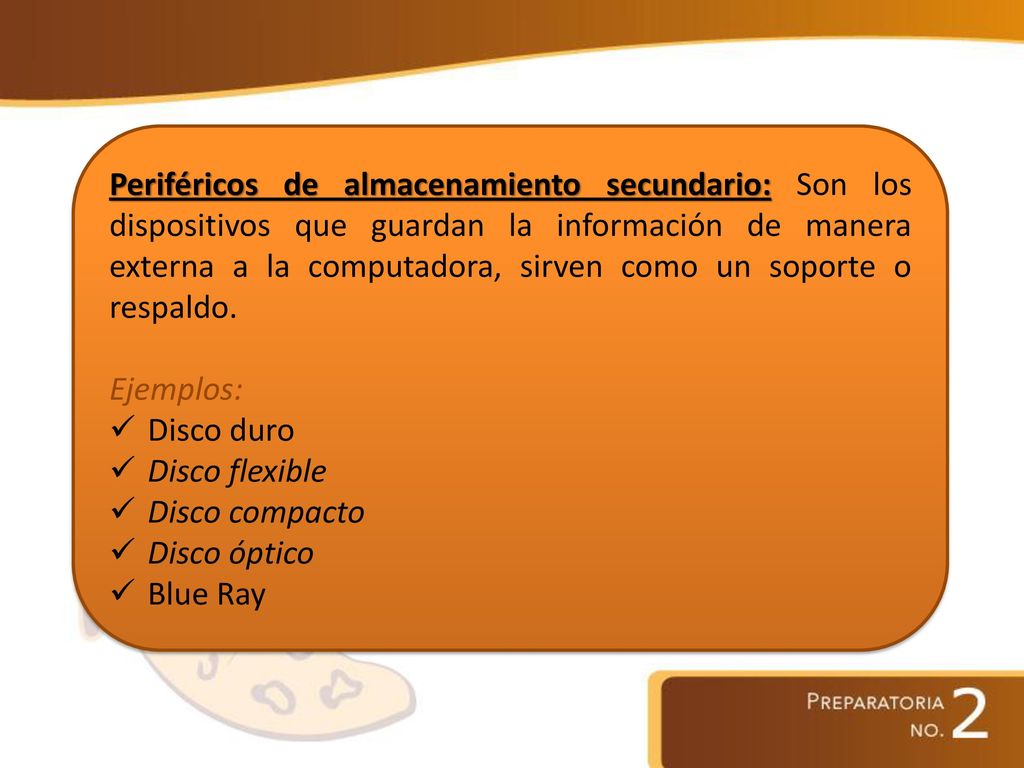 Periféricos de almacenamiento secundario: Son los dispositivos que guardan la información de manera externa a la computadora, sirven como un soporte o respaldo.
