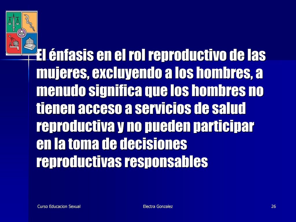 El énfasis en el rol reproductivo de las mujeres, excluyendo a los hombres, a menudo significa que los hombres no tienen acceso a servicios de salud reproductiva y no pueden participar en la toma de decisiones reproductivas responsables