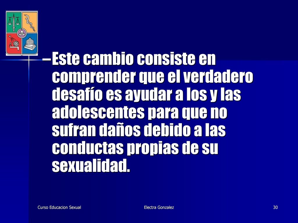 Este cambio consiste en comprender que el verdadero desafío es ayudar a los y las adolescentes para que no sufran daños debido a las conductas propias de su sexualidad.