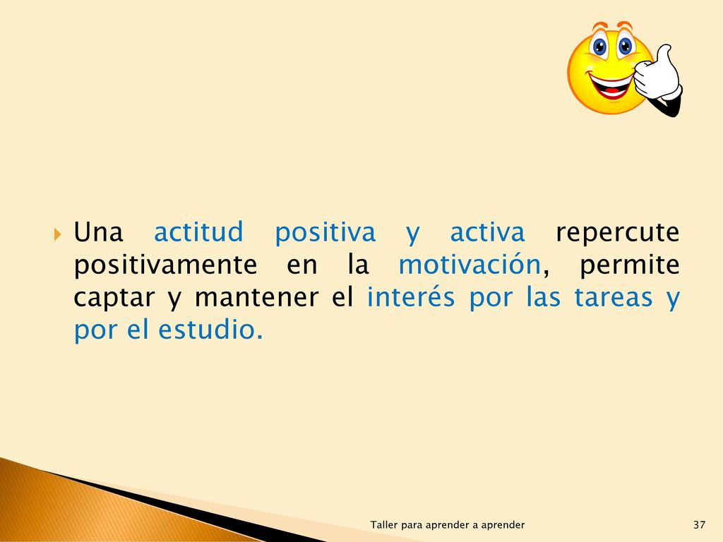 Una actitud positiva y activa repercute positivamente en la motivación, permite captar y mantener el interés por las tareas y por el estudio.