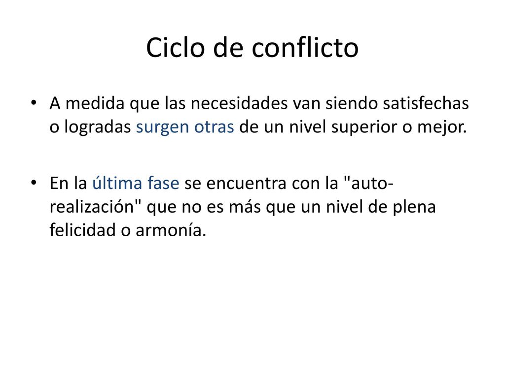 Ciclo de conflicto A medida que las necesidades van siendo satisfechas o logradas surgen otras de un nivel superior o mejor.