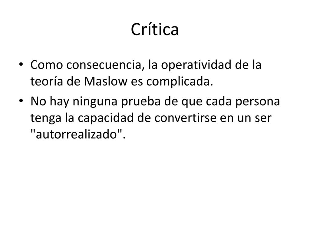 Crítica Como consecuencia, la operatividad de la teoría de Maslow es complicada.