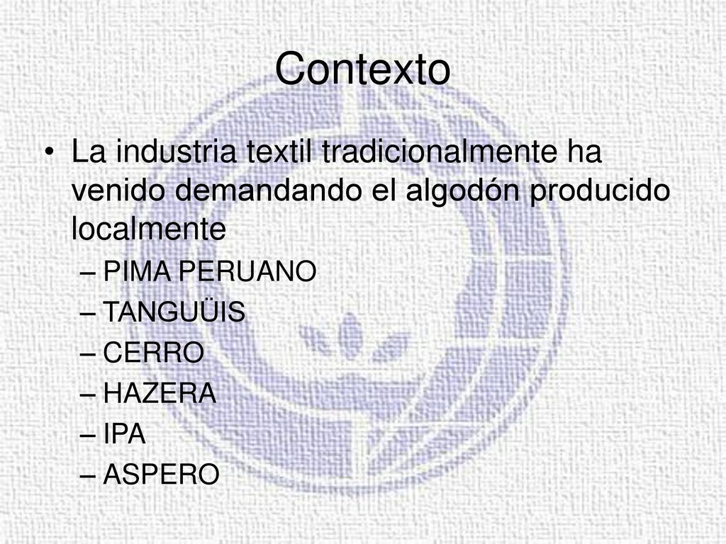 Contexto La industria textil tradicionalmente ha venido demandando el algodón producido localmente.
