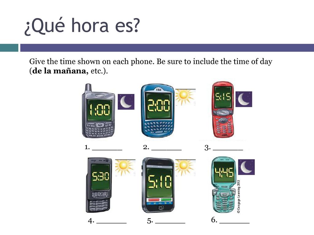 ¿Qué hora es Give the time shown on each phone. Be sure to include the time of day. (de la mañana, etc.).