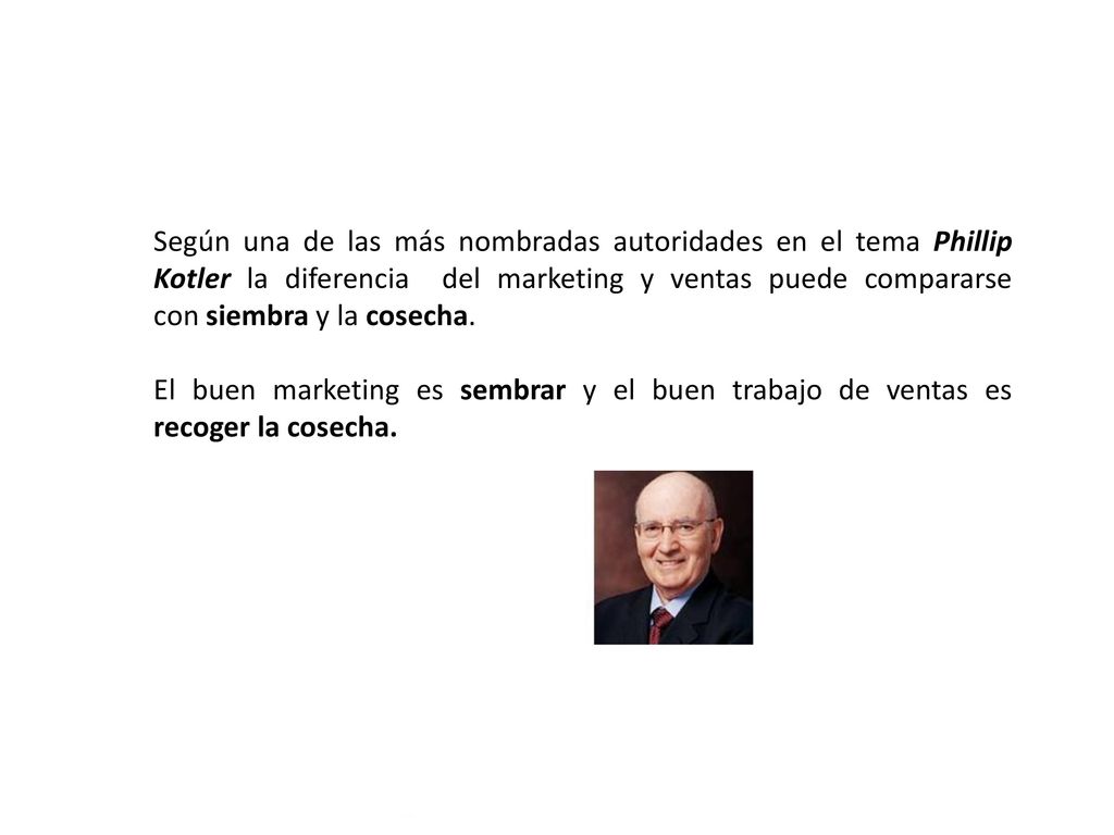 Según una de las más nombradas autoridades en el tema Phillip Kotler la diferencia del marketing y ventas puede compararse con siembra y la cosecha.