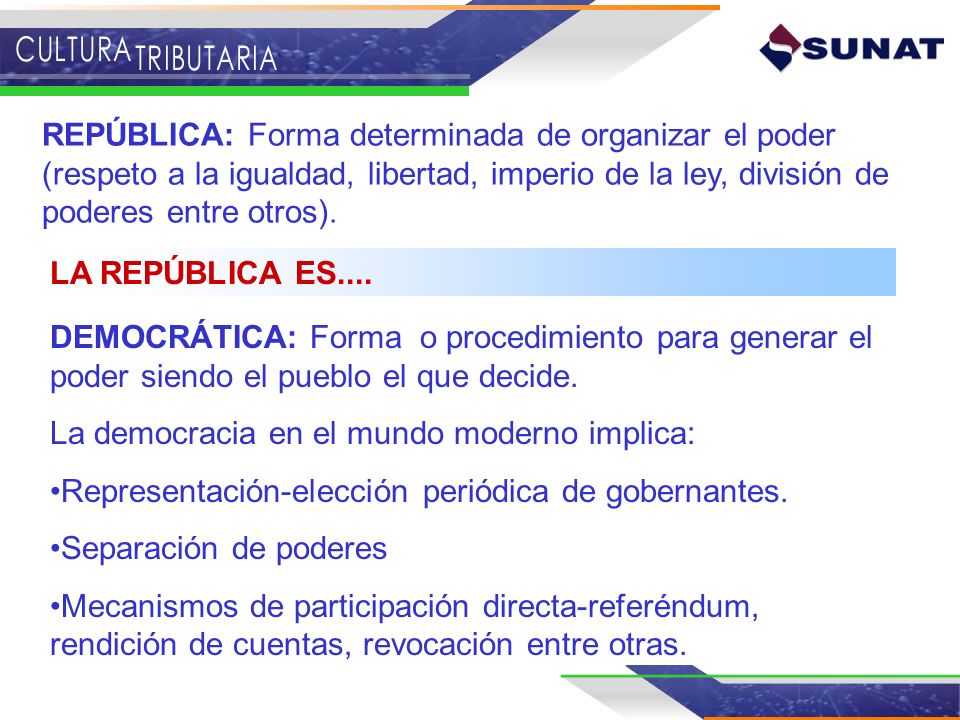 REPÚBLICA: Forma determinada de organizar el poder (respeto a la igualdad, libertad, imperio de la ley, división de poderes entre otros).