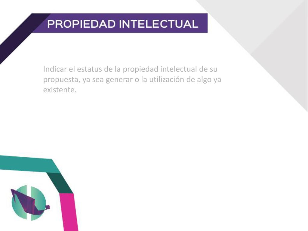 Indicar el estatus de la propiedad intelectual de su propuesta, ya sea generar o la utilización de algo ya existente.