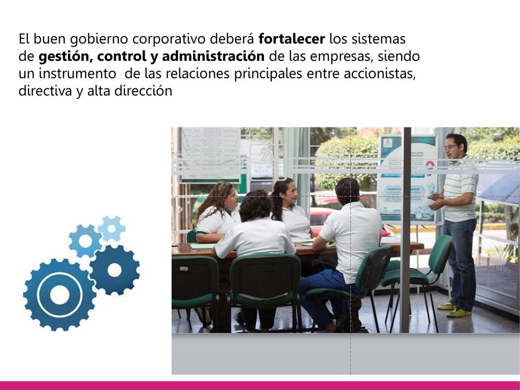 El buen gobierno corporativo deberá fortalecer los sistemas de gestión, control y administración de las empresas, siendo un instrumento de las relaciones principales entre accionistas, directiva y alta dirección