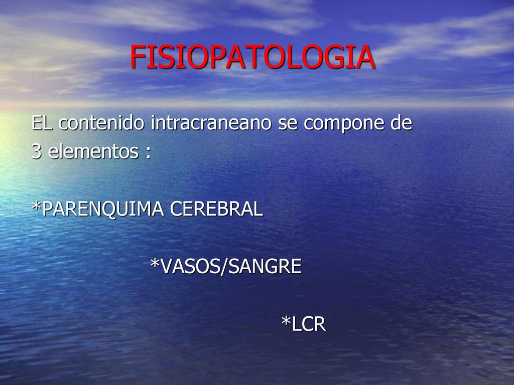 FISIOPATOLOGIA EL contenido intracraneano se compone de 3 elementos :