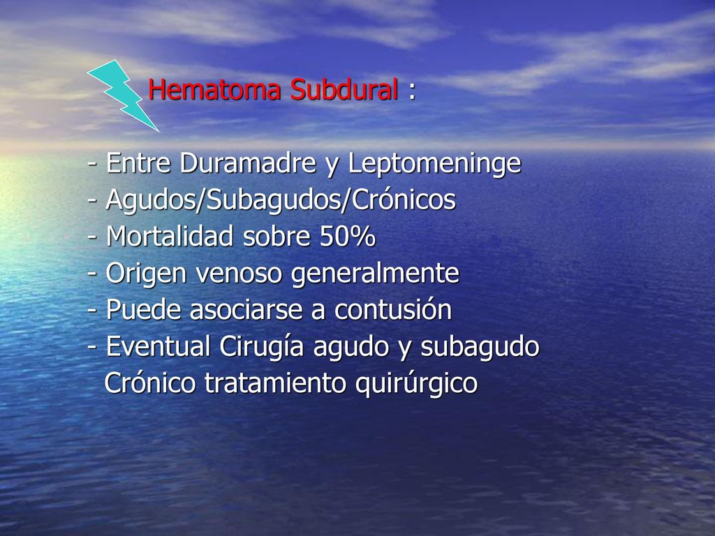 Hematoma Subdural : - Entre Duramadre y Leptomeninge. - Agudos/Subagudos/Crónicos. - Mortalidad sobre 50%