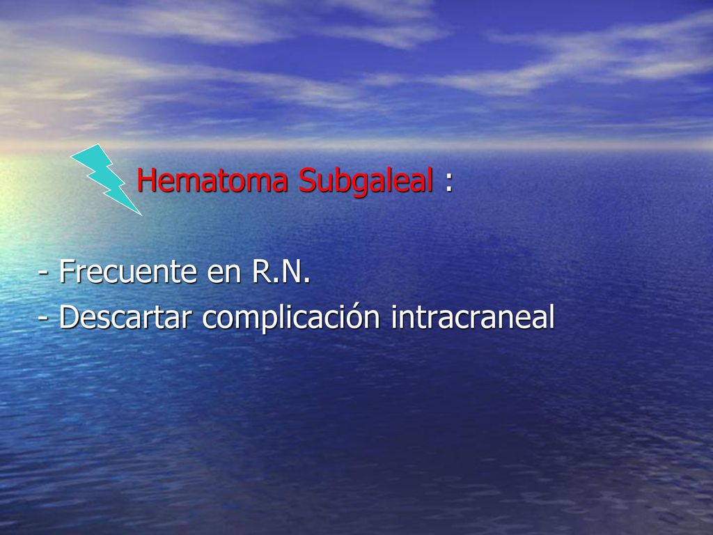 Hematoma Subgaleal : - Frecuente en R.N. - Descartar complicación intracraneal