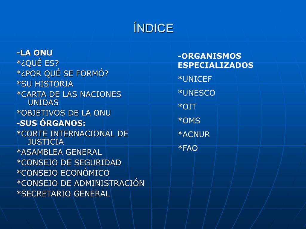 ÍNDICE -LA ONU *¿QUÉ ES *¿POR QUÉ SE FORMÓ *SU HISTORIA